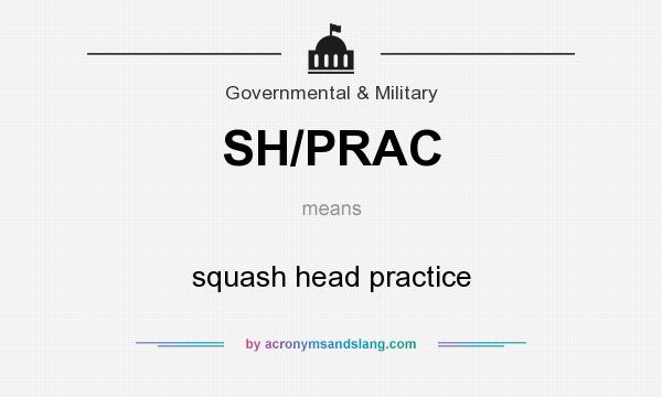 What does SH/PRAC mean? It stands for squash head practice