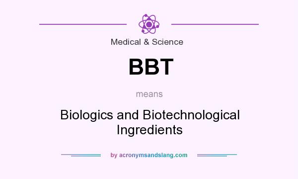 What does BBT mean? It stands for Biologics and Biotechnological Ingredients