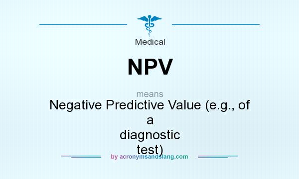 What does NPV mean? It stands for Negative Predictive Value (e.g., of a diagnostic test)