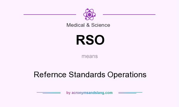 What does RSO mean? It stands for Refernce Standards Operations