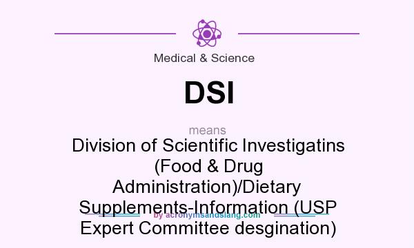 What does DSI mean? It stands for Division of Scientific Investigatins (Food & Drug Administration)/Dietary Supplements-Information (USP Expert Committee desgination)