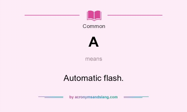 What does A mean? It stands for Automatic flash.