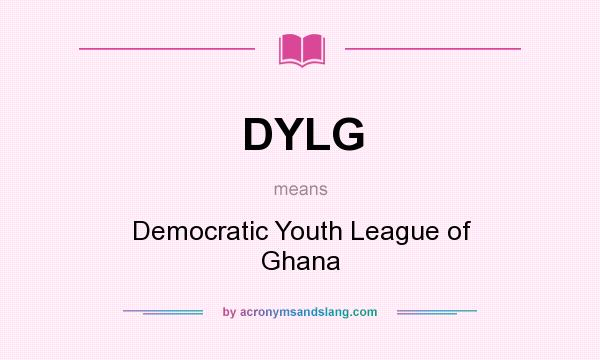 What does DYLG mean? It stands for Democratic Youth League of Ghana