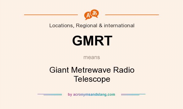 What does GMRT mean? It stands for Giant Metrewave Radio Telescope