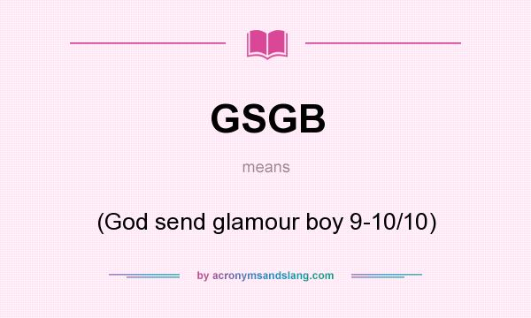 What does GSGB mean? It stands for (God send glamour boy 9-10/10)