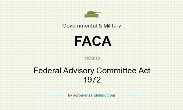 What does FACA mean? It stands for Federal Advisory Committee Act 1972