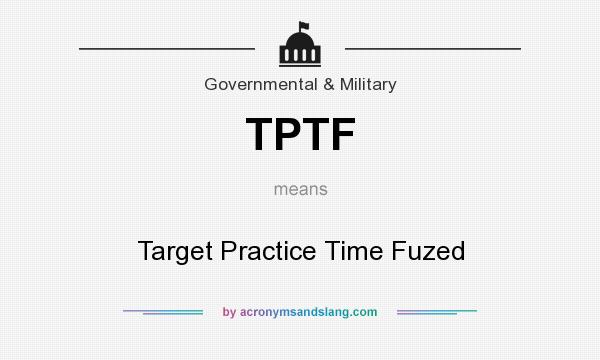What does TPTF mean? It stands for Target Practice Time Fuzed
