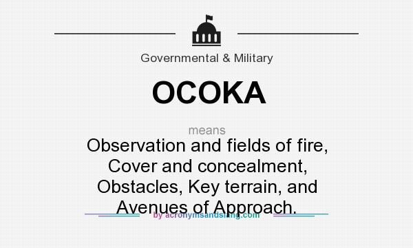 What does OCOKA mean? It stands for Observation and fields of fire, Cover and concealment, Obstacles, Key terrain, and Avenues of Approach.