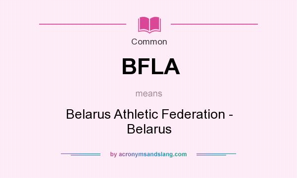 What does BFLA mean? It stands for Belarus Athletic Federation - Belarus
