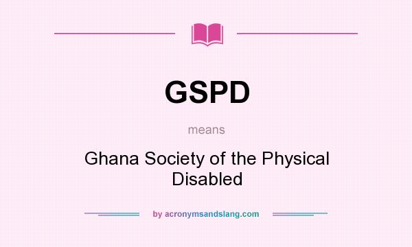 What does GSPD mean? It stands for Ghana Society of the Physical Disabled