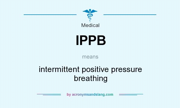 What does IPPB mean? It stands for intermittent positive pressure breathing