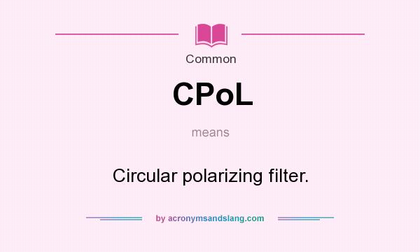 What does CPoL mean? It stands for Circular polarizing filter.