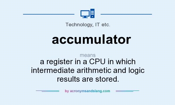 What does accumulator mean? It stands for a register in a CPU in which intermediate arithmetic and logic results are stored.