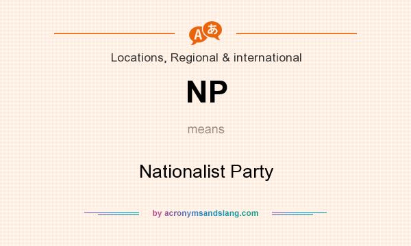 What does NP mean? It stands for Nationalist Party