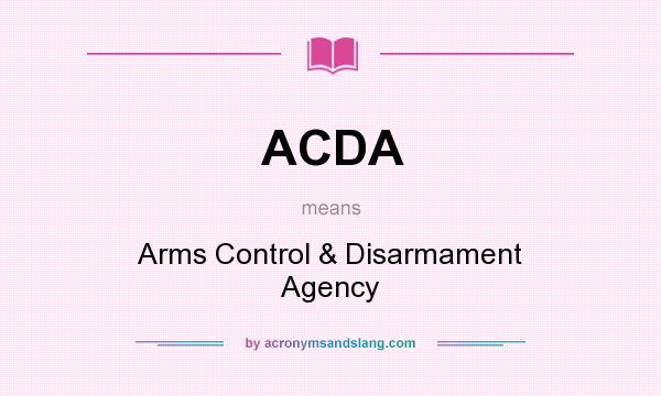 What does ACDA mean? It stands for Arms Control & Disarmament Agency