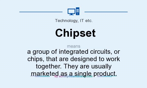What does Chipset mean? It stands for a group of integrated circuits, or chips, that are designed to work together. They are usually marketed as a single product.