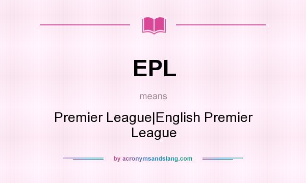 What does EPL mean? It stands for Premier League|English Premier League