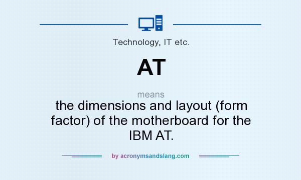 What does AT mean? It stands for the dimensions and layout (form factor) of the motherboard for the IBM AT.