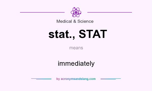 What does stat., STAT mean? It stands for immediately