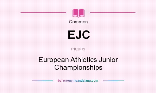What does EJC mean? It stands for European Athletics Junior Championships