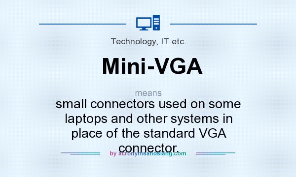 What does Mini-VGA mean? It stands for small connectors used on some laptops and other systems in place of the standard VGA connector.
