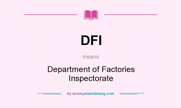What does DFI mean? It stands for Department of Factories Inspectorate
