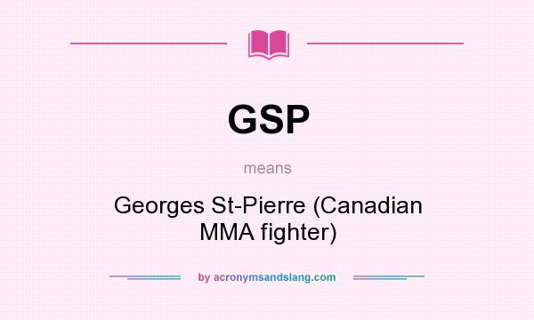 What does GSP mean? It stands for Georges St-Pierre (Canadian MMA fighter)