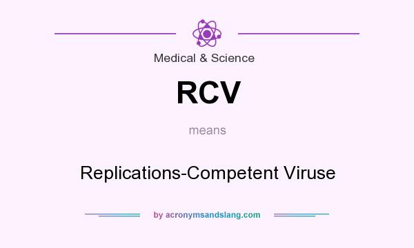What does RCV mean? It stands for Replications-Competent Viruse