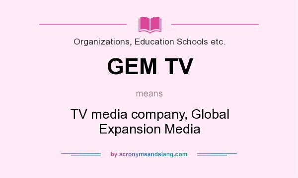 What does GEM TV mean? It stands for TV media company, Global Expansion Media