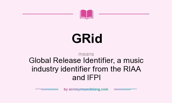 What does GRid mean? It stands for Global Release Identifier, a music industry identifier from the RIAA and IFPI