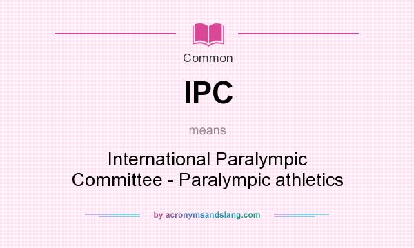 What does IPC mean? It stands for International Paralympic Committee - Paralympic athletics