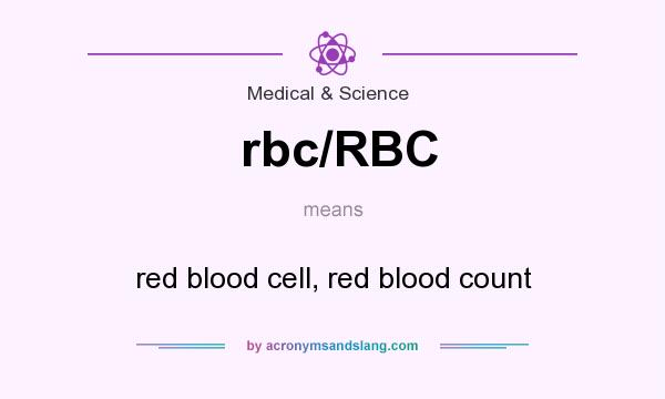 What does rbc/RBC mean? It stands for red blood cell, red blood count