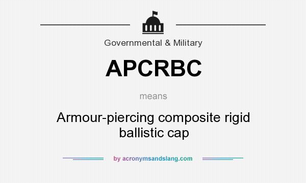 What does APCRBC mean? It stands for Armour-piercing composite rigid ballistic cap