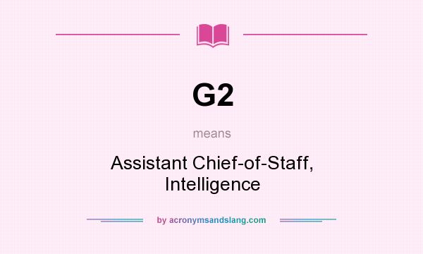 What does G2 mean? It stands for Assistant Chief-of-Staff, Intelligence