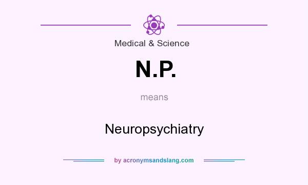 What does N.P. mean? It stands for Neuropsychiatry