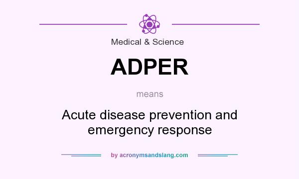 What does ADPER mean? It stands for Acute disease prevention and emergency response