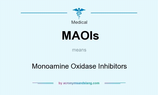What does MAOIs mean? It stands for Monoamine Oxidase Inhibitors
