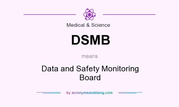 What does DSMB mean? It stands for Data and Safety Monitoring Board