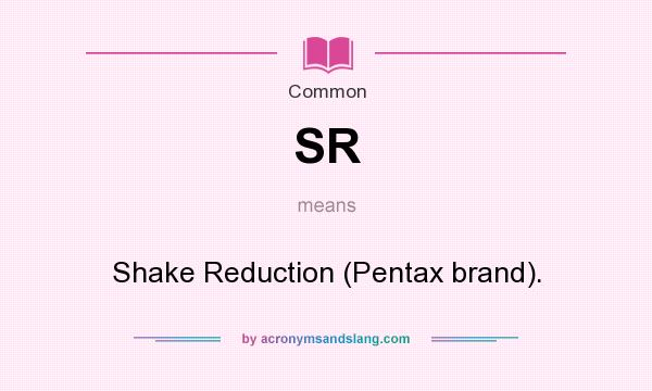 What does SR mean? It stands for Shake Reduction (Pentax brand).