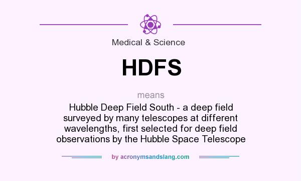 What does HDFS mean? It stands for Hubble Deep Field South - a deep field surveyed by many telescopes at different wavelengths, first selected for deep field observations by the Hubble Space Telescope