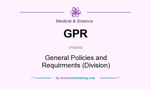 What does GPR mean? It stands for General Policies and Requirments (Division)