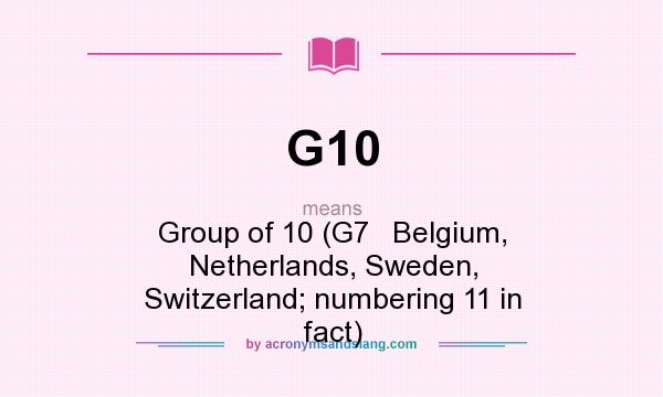 What does G10 mean? It stands for Group of 10 (G7   Belgium, Netherlands, Sweden, Switzerland; numbering 11 in fact)