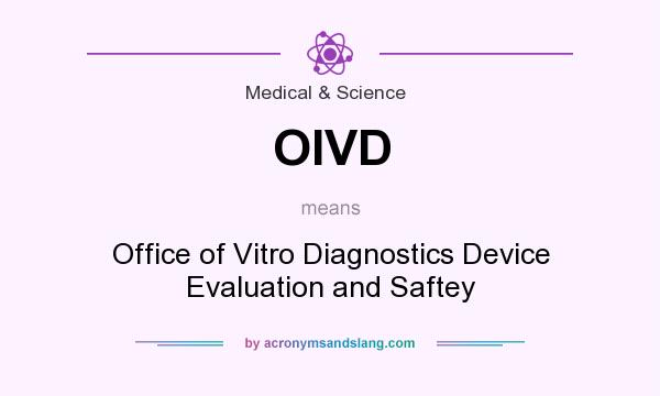 What does OIVD mean? It stands for Office of Vitro Diagnostics Device Evaluation and Saftey