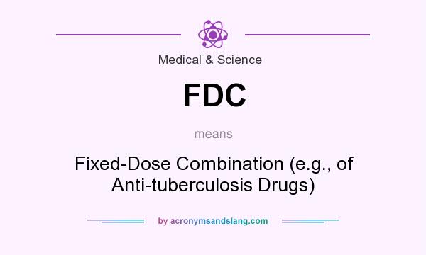 What does FDC mean? It stands for Fixed-Dose Combination (e.g., of Anti-tuberculosis Drugs)