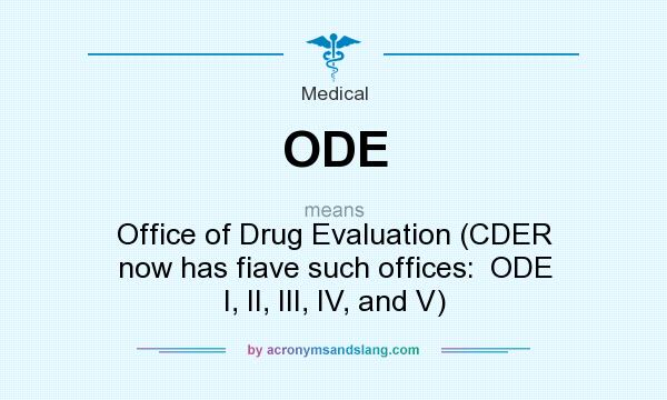 What does ODE mean? It stands for Office of Drug Evaluation (CDER now has fiave such offices:  ODE I, II, III, IV, and V)