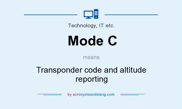 What does Mode C mean? It stands for Transponder code and altitude reporting