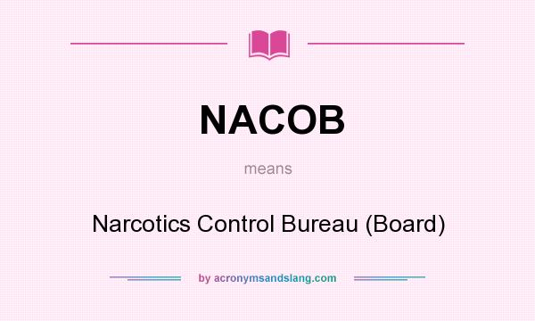 What does NACOB mean? It stands for Narcotics Control Bureau (Board)