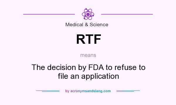What does RTF mean? It stands for The decision by FDA to refuse to file an application