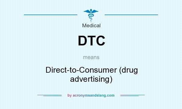 What does DTC mean? It stands for Direct-to-Consumer (drug advertising)