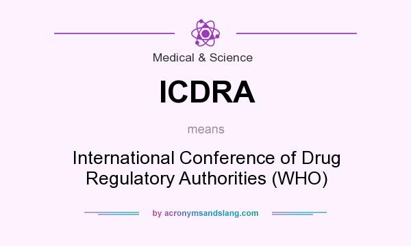 What does ICDRA mean? It stands for International Conference of Drug Regulatory Authorities (WHO)